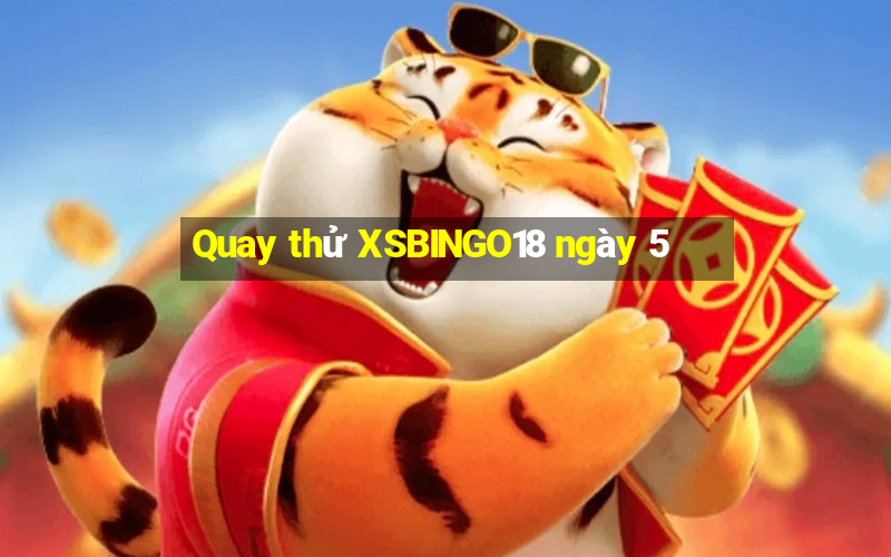 Quay thử XSBINGO18 ngày 5