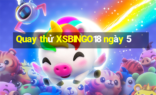 Quay thử XSBINGO18 ngày 5