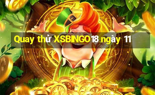 Quay thử XSBINGO18 ngày 11