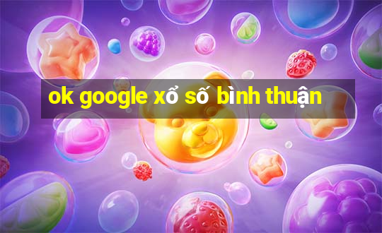 ok google xổ số bình thuận