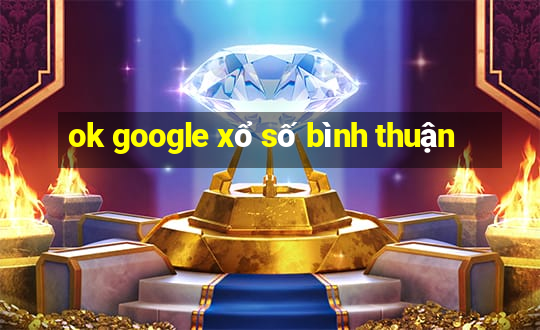 ok google xổ số bình thuận