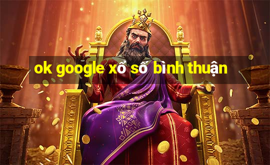 ok google xổ số bình thuận