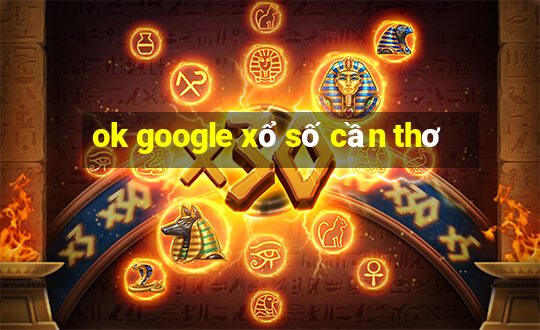 ok google xổ số cần thơ