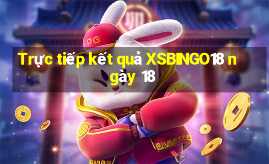 Trực tiếp kết quả XSBINGO18 ngày 18