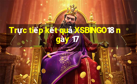 Trực tiếp kết quả XSBINGO18 ngày 17