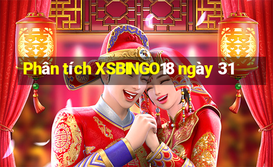 Phân tích XSBINGO18 ngày 31