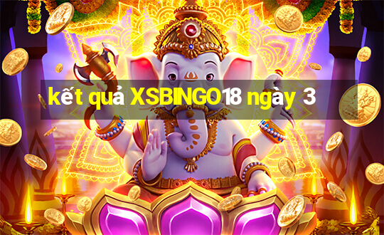 kết quả XSBINGO18 ngày 3