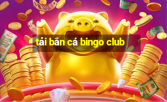 tải bắn cá bingo club