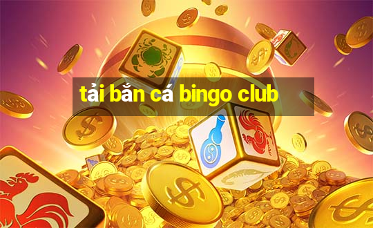 tải bắn cá bingo club