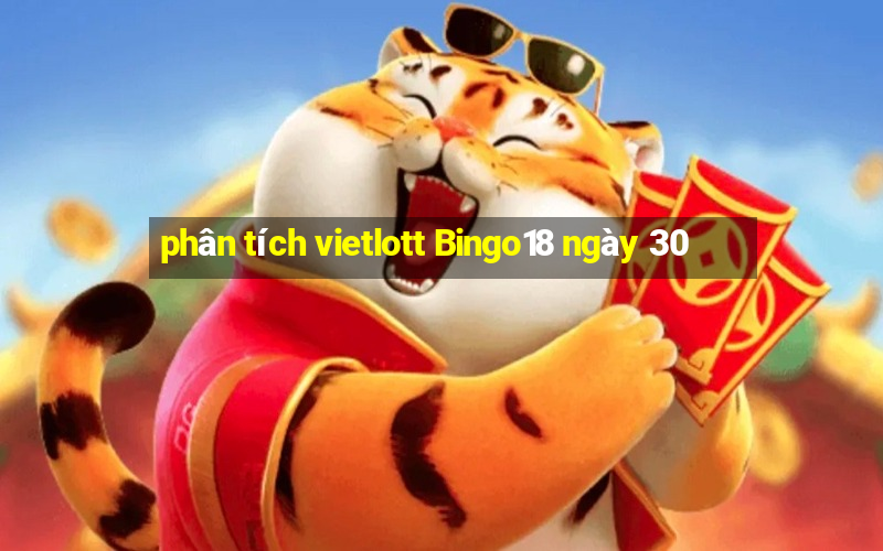 phân tích vietlott Bingo18 ngày 30