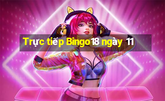 Trực tiếp Bingo18 ngày 11