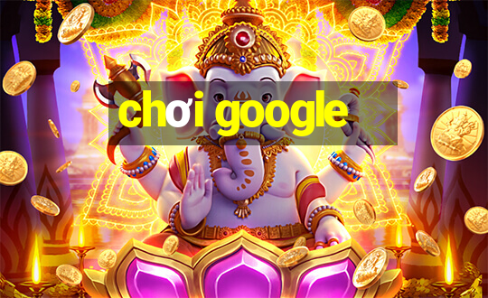 chơi google